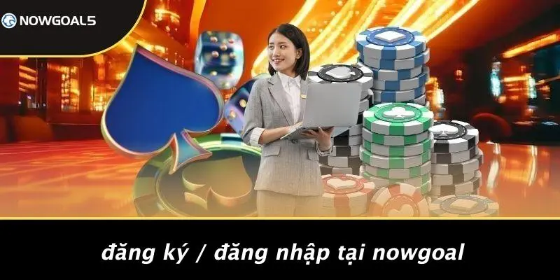 Đăng Ký / Đăng Nhập Tại Nowgoal
