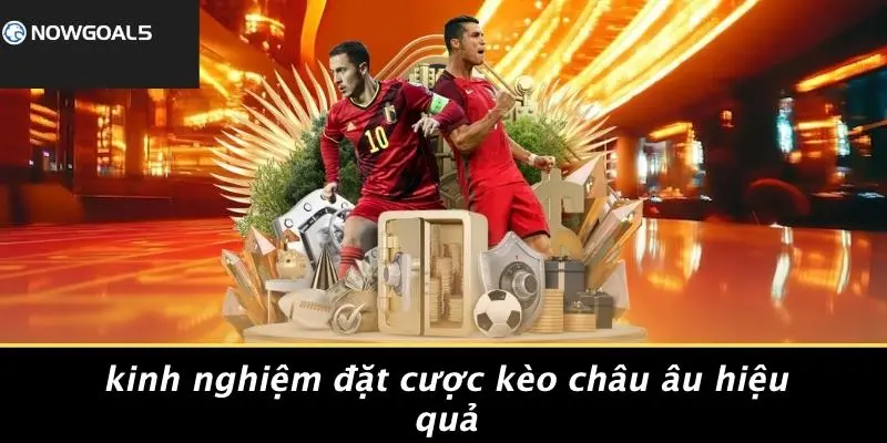 Kinh Nghiệm Đặt Cược Kèo Châu Âu Hiệu Quả