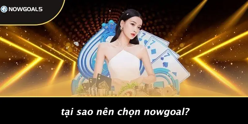 Tại Sao Nên Chọn Nowgoal?
