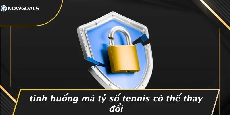 Tình Huống Mà Tỷ Số Tennis Có Thể Thay Đổi