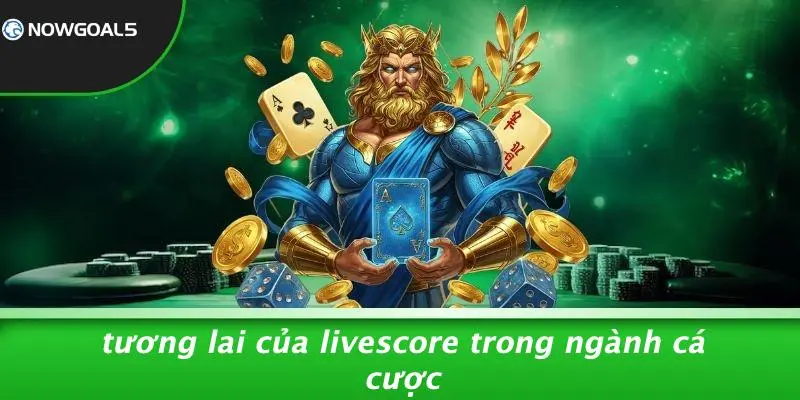 Tương Lai Của LiveScore Trong Ngành Cá Cược