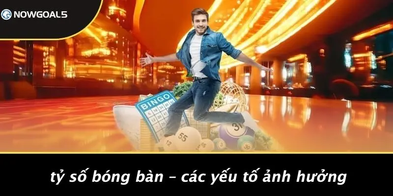 Tỷ Số Bóng Bàn – Các Yếu Tố Ảnh Hưởng