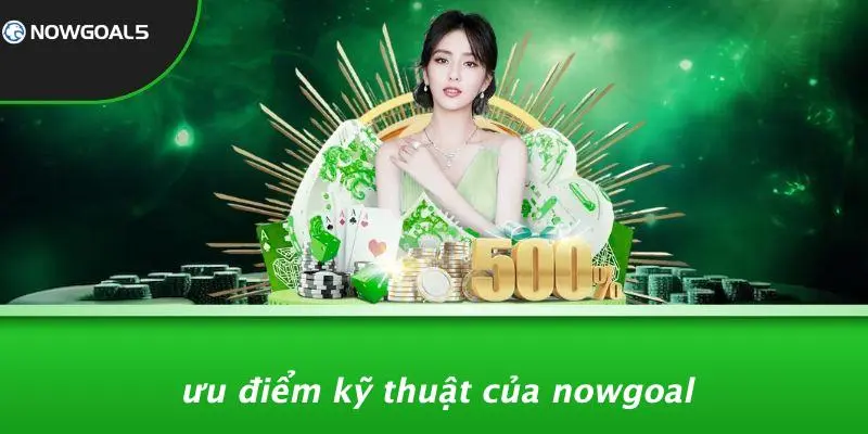 Ưu Điểm Kỹ Thuật Của Nowgoal