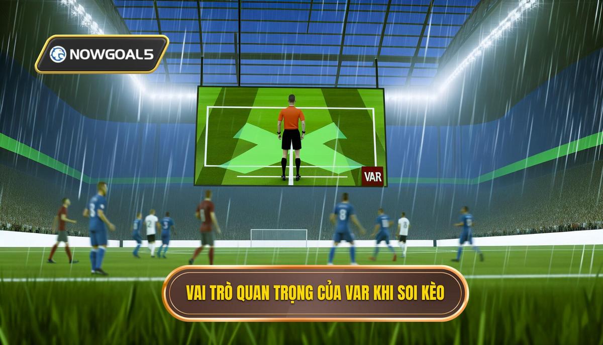 Vai trò then chốt của VAR trong việc soi kèo