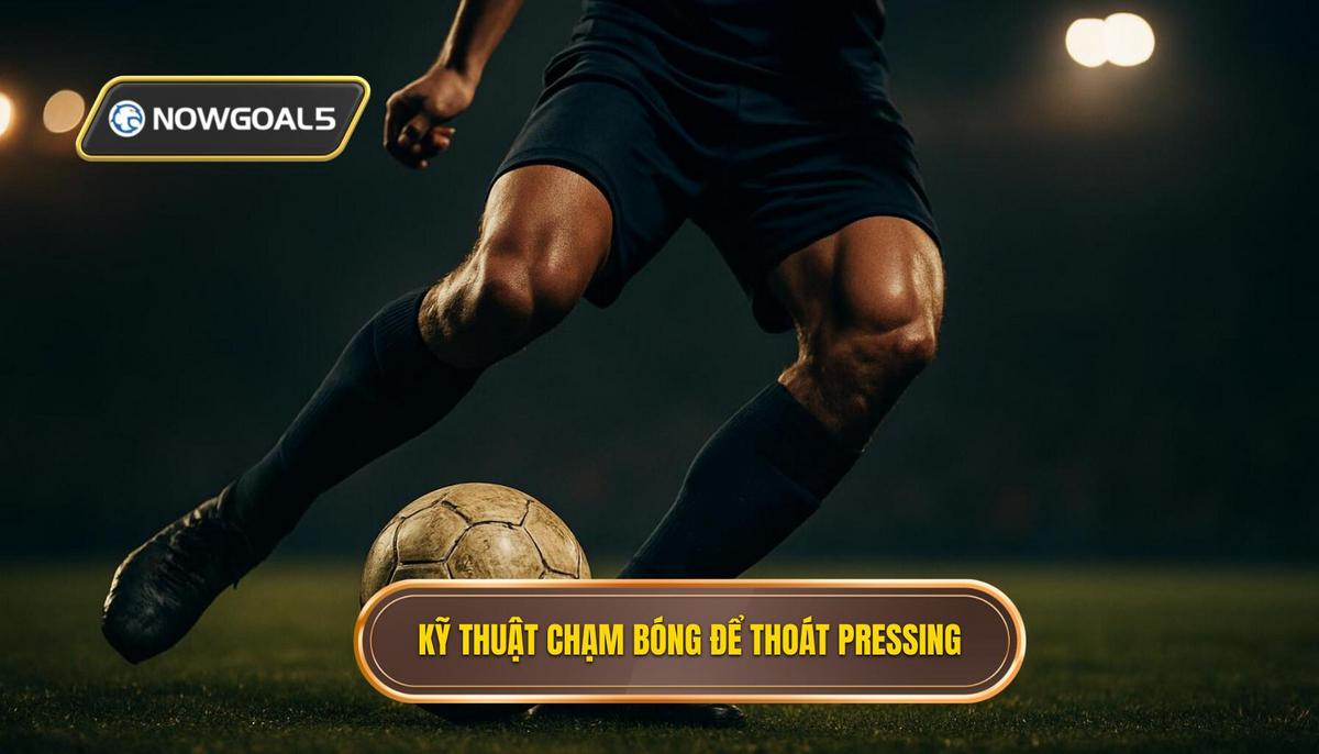 Các Kỹ Thuật Chạm Bóng Tinh Tế Để Thoát Pressing