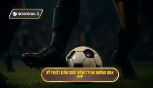 Kỹ thuật kiểm soát bóng trong không gian hẹp