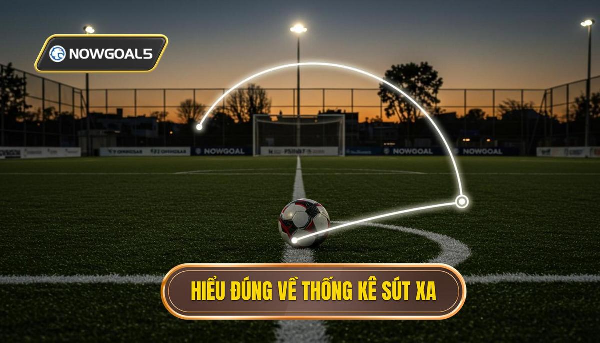 Phần 1_ Hiểu Đúng Về Thống Kê Sút Xa (Long Shots)