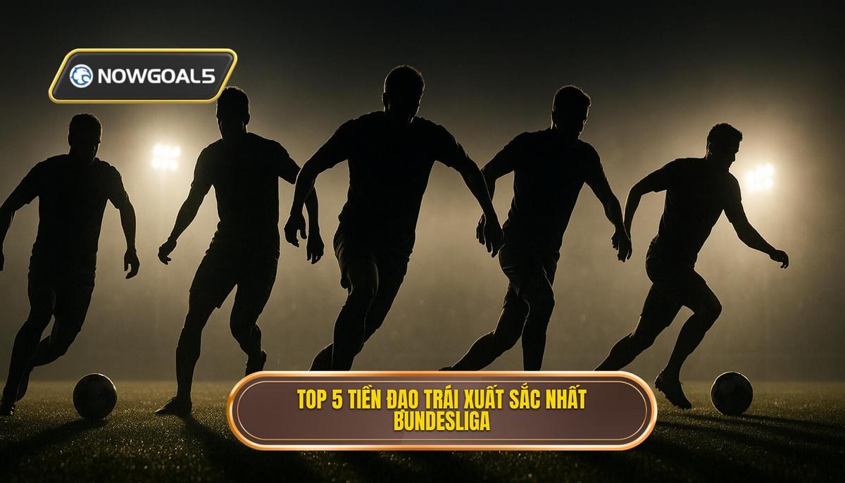 Top 5 tiền đạo trái xuất sắc nhất Bundesliga