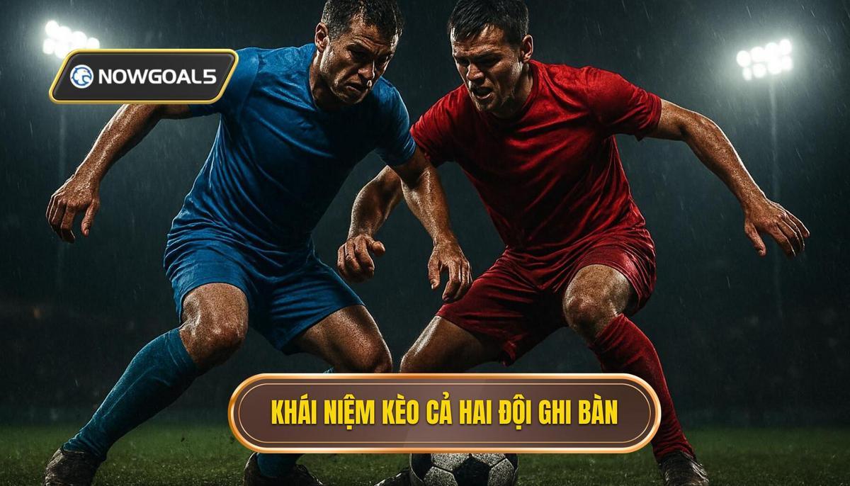 Khái niệm cốt lõi về kèo cả hai đội ghi bàn