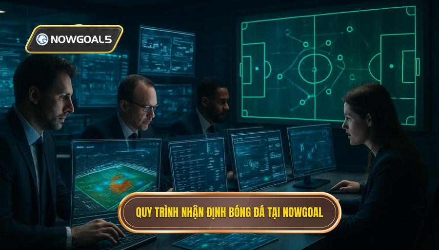 2. Quy trình nhận định bóng đá tại Nowgoal
