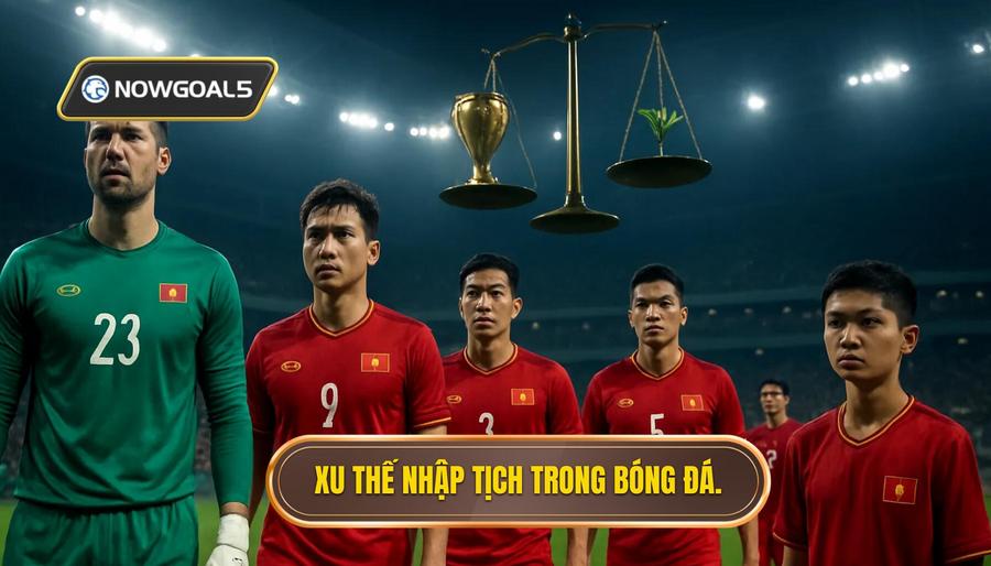 3. Xu thế nhập tịch trong bóng đá.