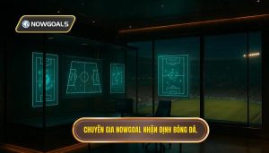 Chuyên gia Nowgoal nhận định bóng đá.