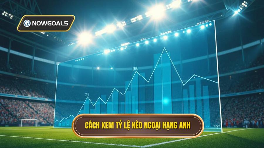 Hiểu rõ về tỷ lệ kèo Ngoại hạng Anh