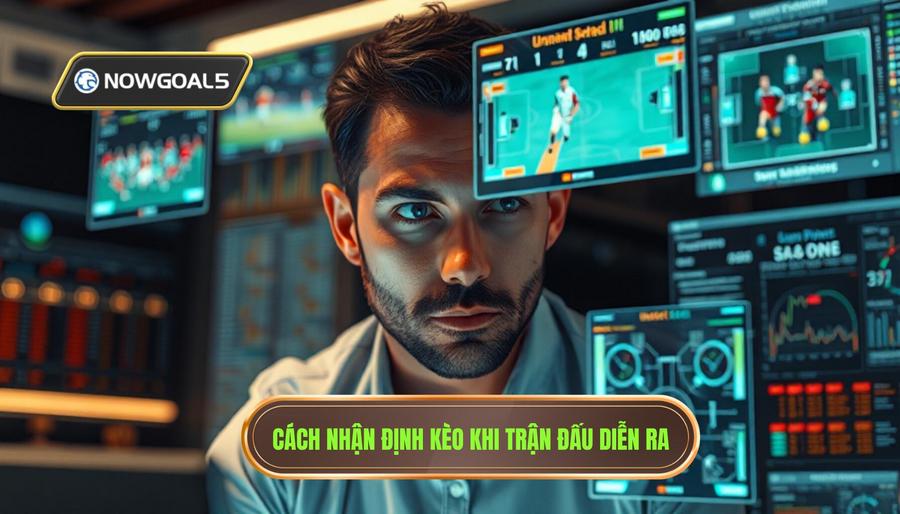 Hiểu đúng về nhận định kèo khi đang diễn ra trận