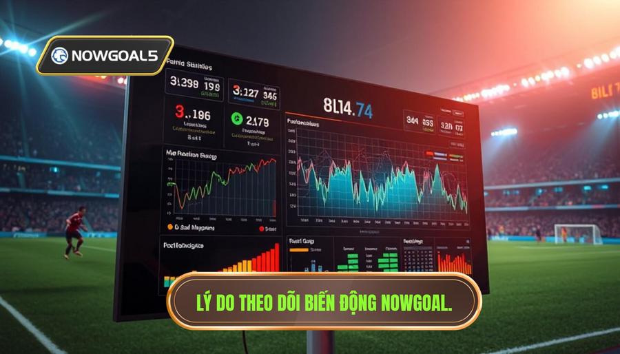 Tại sao cần theo dõi biến động trận đấu Nowgoal?