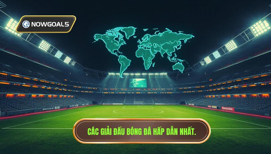 Các giải đấu hàng đầu không thể bỏ qua trong lịch bóng đá trực tiếp