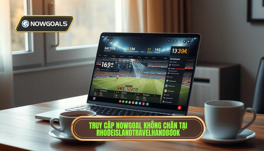 Lợi ích khi truy cập Nowgoal không bị chặn tại rhodeislandtravelhandbook.com Lợi ích khi truy cập Nowgoal không bị chặn tại rhodeislandtravelhandbook.com