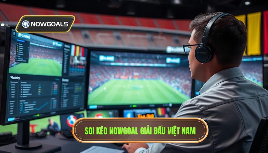 Kinh nghiệm soi kèo tại Nowgoal giải đấu Việt Nam Kinh nghiệm soi kèo tại Nowgoal giải đấu Việt Nam